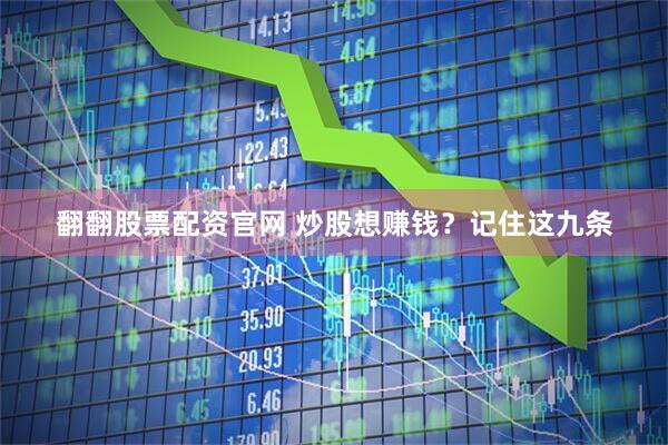 翻翻股票配资官网 炒股想赚钱？记住这九条
