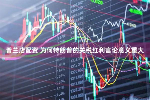 普兰店配资 为何特朗普的关税红利言论意义重大